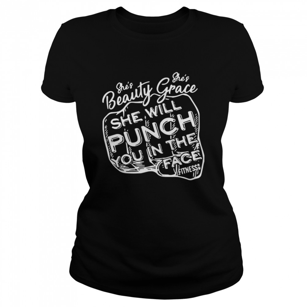 She's Beauty She's Grace She Will Punch You In The Face  Classic Women's T-shirt