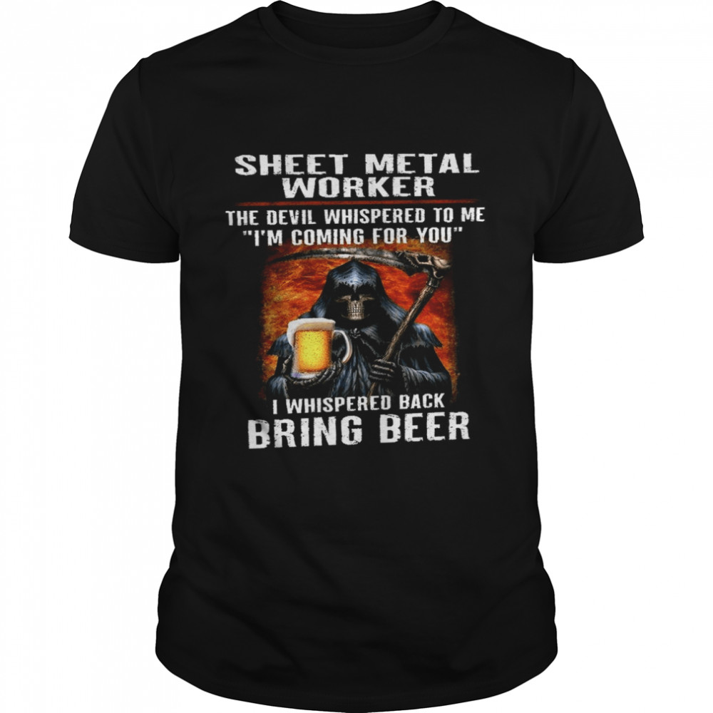 Sheet Metal Worker The Devil Whispered To Me I’m Coming For You I Whispered Back Bring Beer shirt