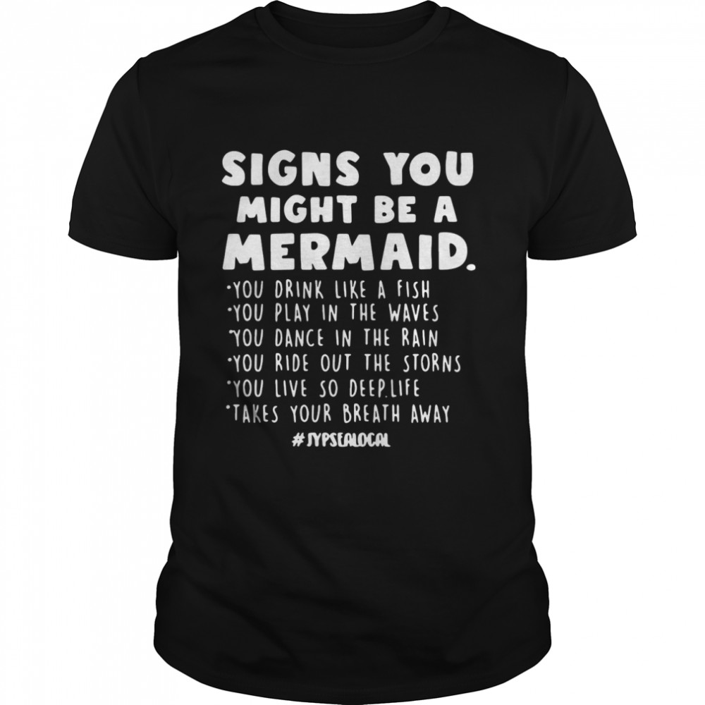 Signs You Might Be A Mermaid You Drink Like A Fish You Play In The Waves shirt