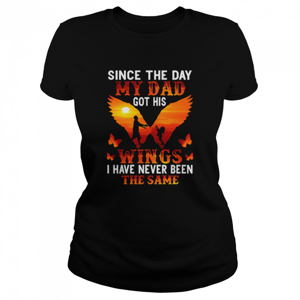 Since The Day My Dad Got His Wings I Have Never Been The Same  Classic Women's T-shirt