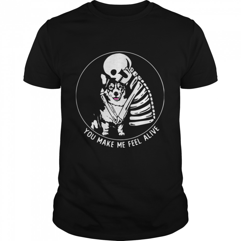 Skeleton Hug Corgi You Make Me Feel Alive shirt