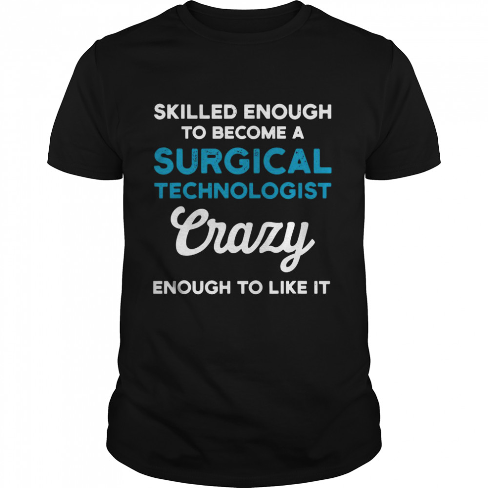 Skilled Enough To Become A Surgical Technologist Crazy Scrub Tech shirt