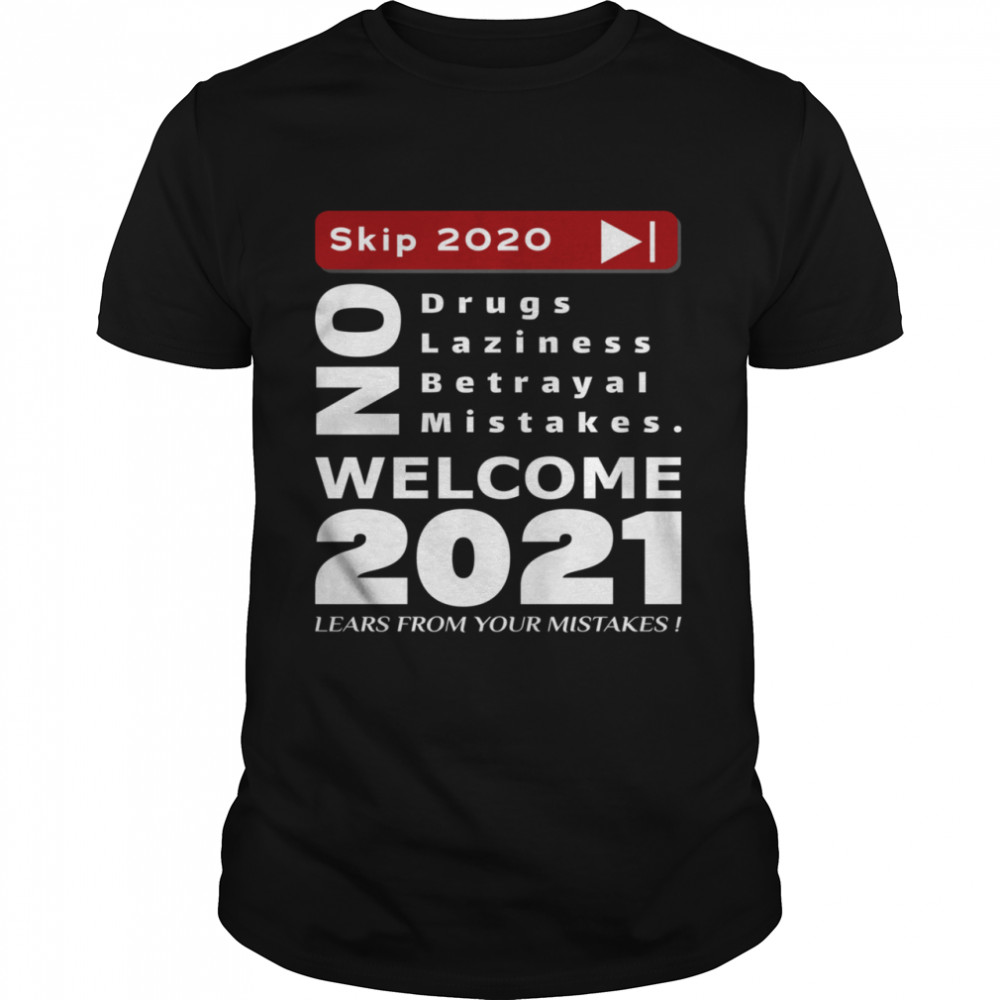 Skip 2020 Welcom 2021 Lears From Your Mistakes Motivation No Laziness No Betrayal No Mistakes shirt