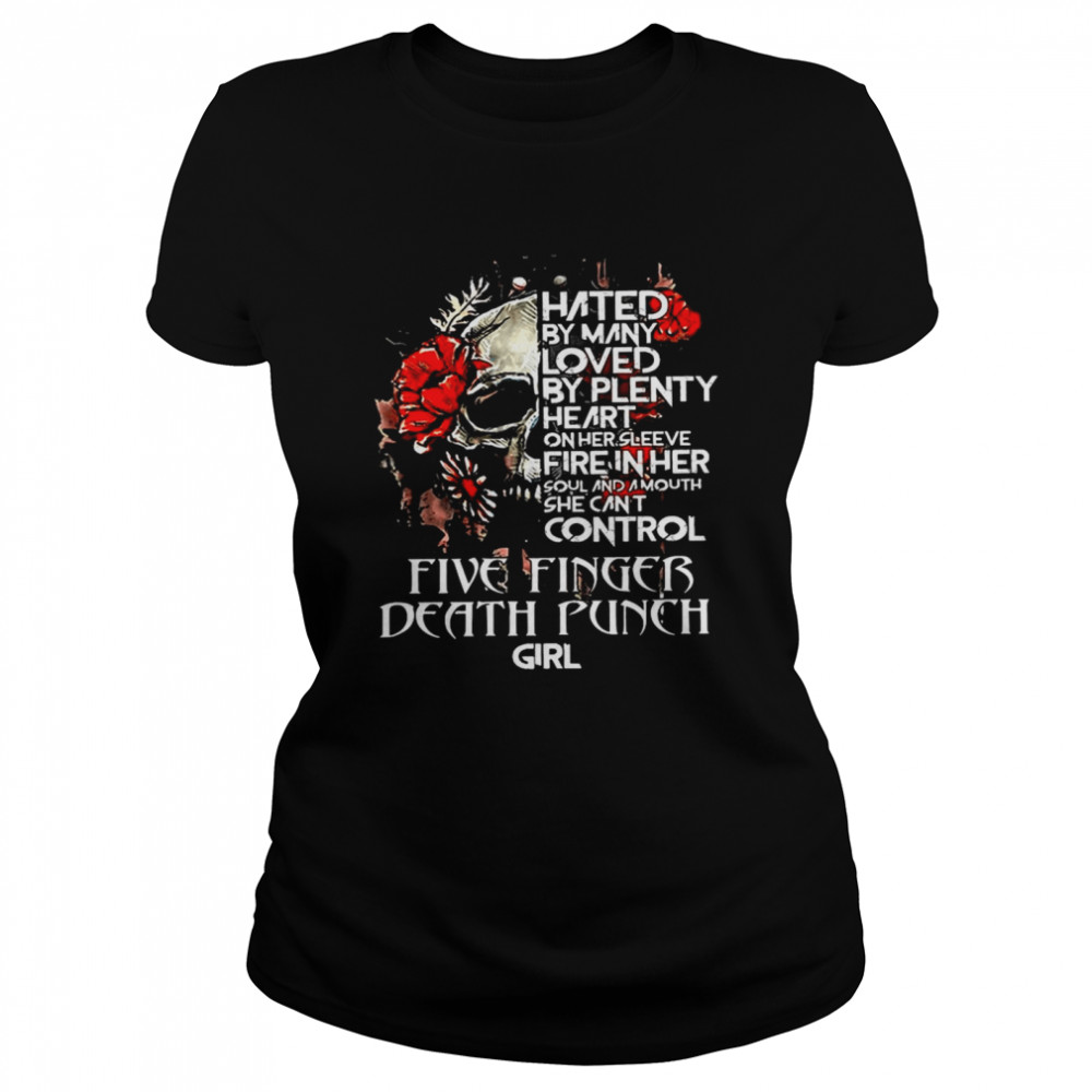 Skull Hated By Many Loved By Plenty Heart On Her She Cant Control Five Finger Death Punch Girl  Classic Women's T-shirt