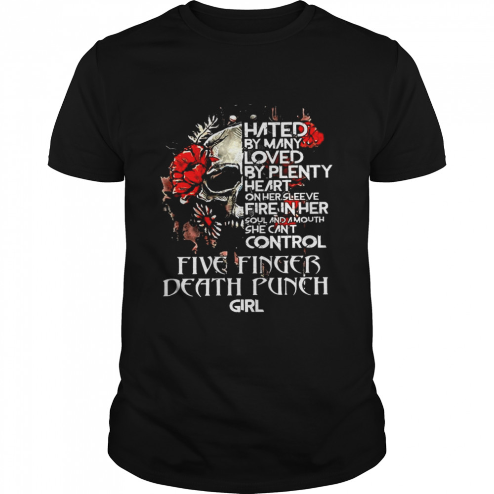 Skull Hated By Many Loved By Plenty Heart On Her She Cant Control Five Finger Death Punch Girl  Classic Men's T-shirt