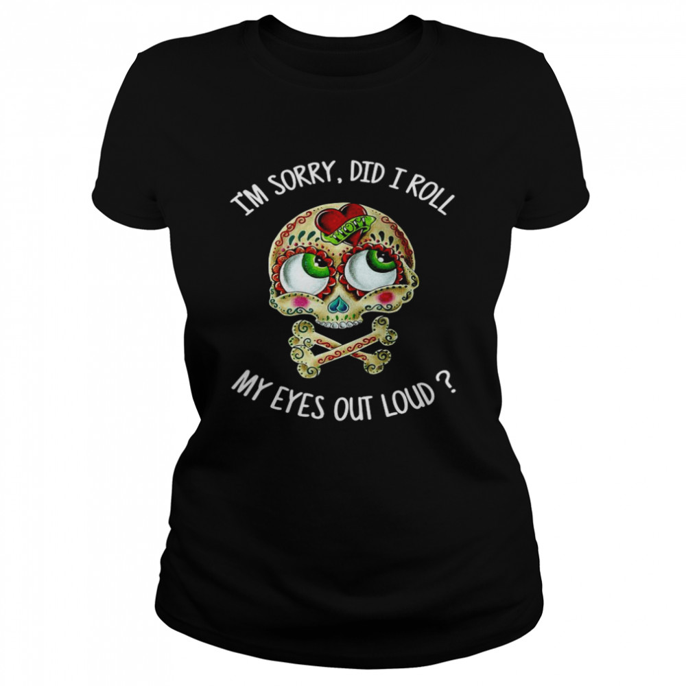 Skull I’m Sorry Did I Roll My Eyes Out Loud  Classic Women's T-shirt