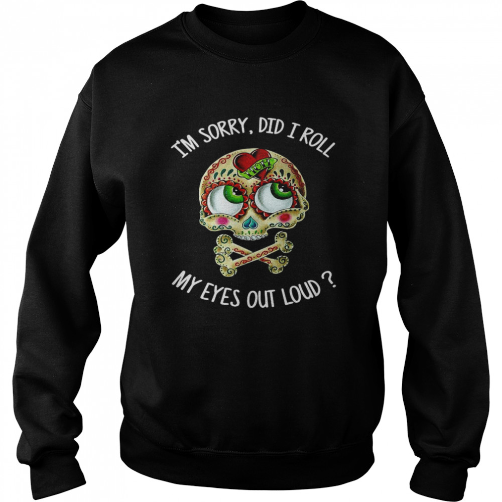 Skull I’m Sorry Did I Roll My Eyes Out Loud  Unisex Sweatshirt