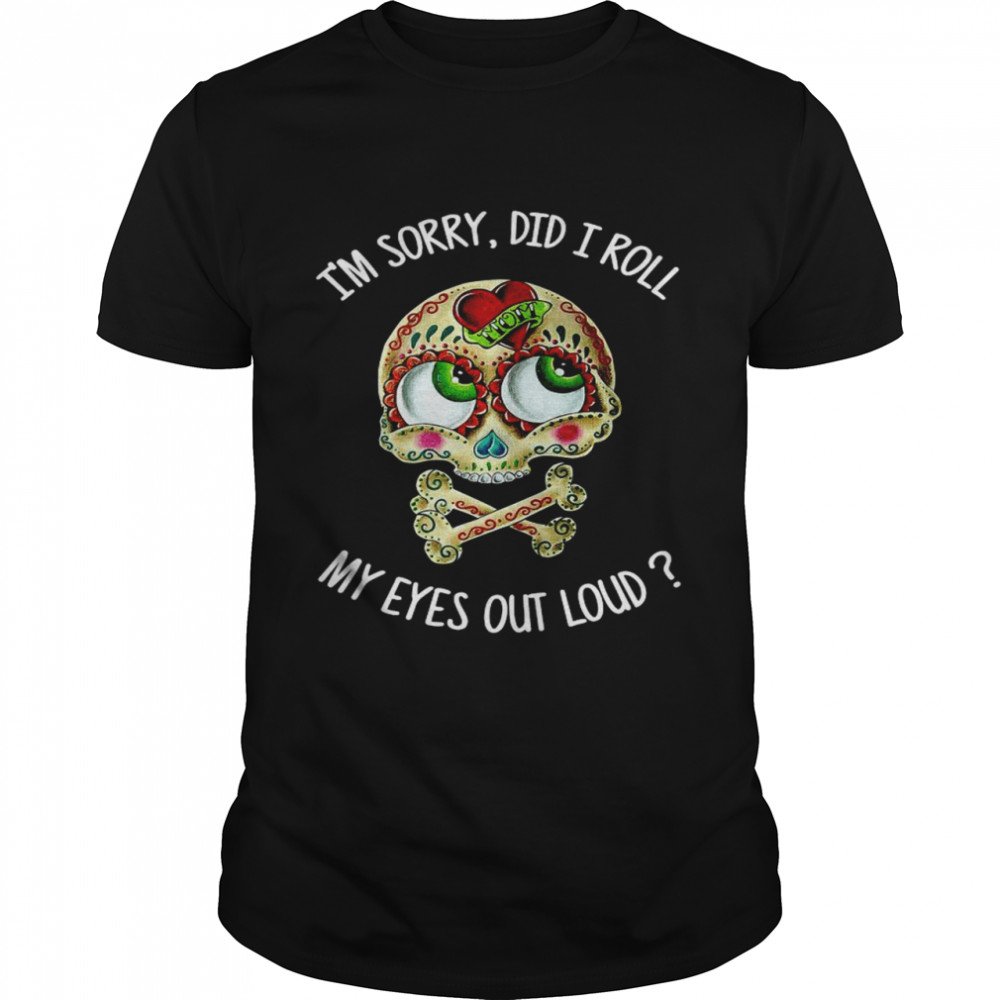 Skull I’m Sorry Did I Roll My Eyes Out Loud  Classic Men's T-shirt