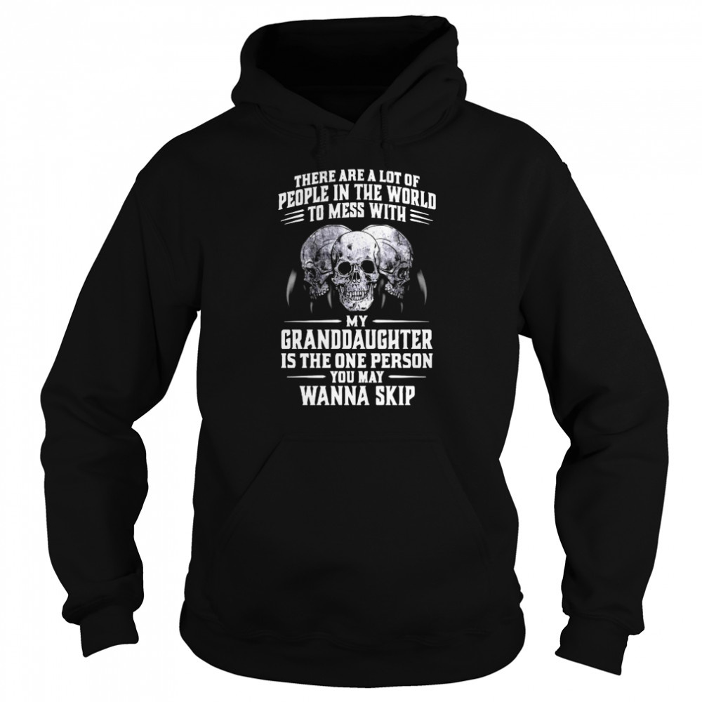 Skulls There Are A Lot Of People In The World To Mess With My Granddaughter Is The One Person  Unisex Hoodie