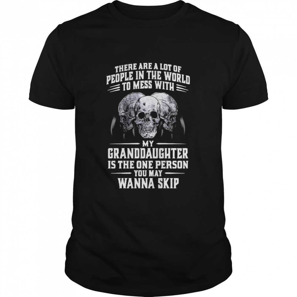 Skulls There Are A Lot Of People In The World To Mess With My Granddaughter Is The One Person  Classic Men's T-shirt