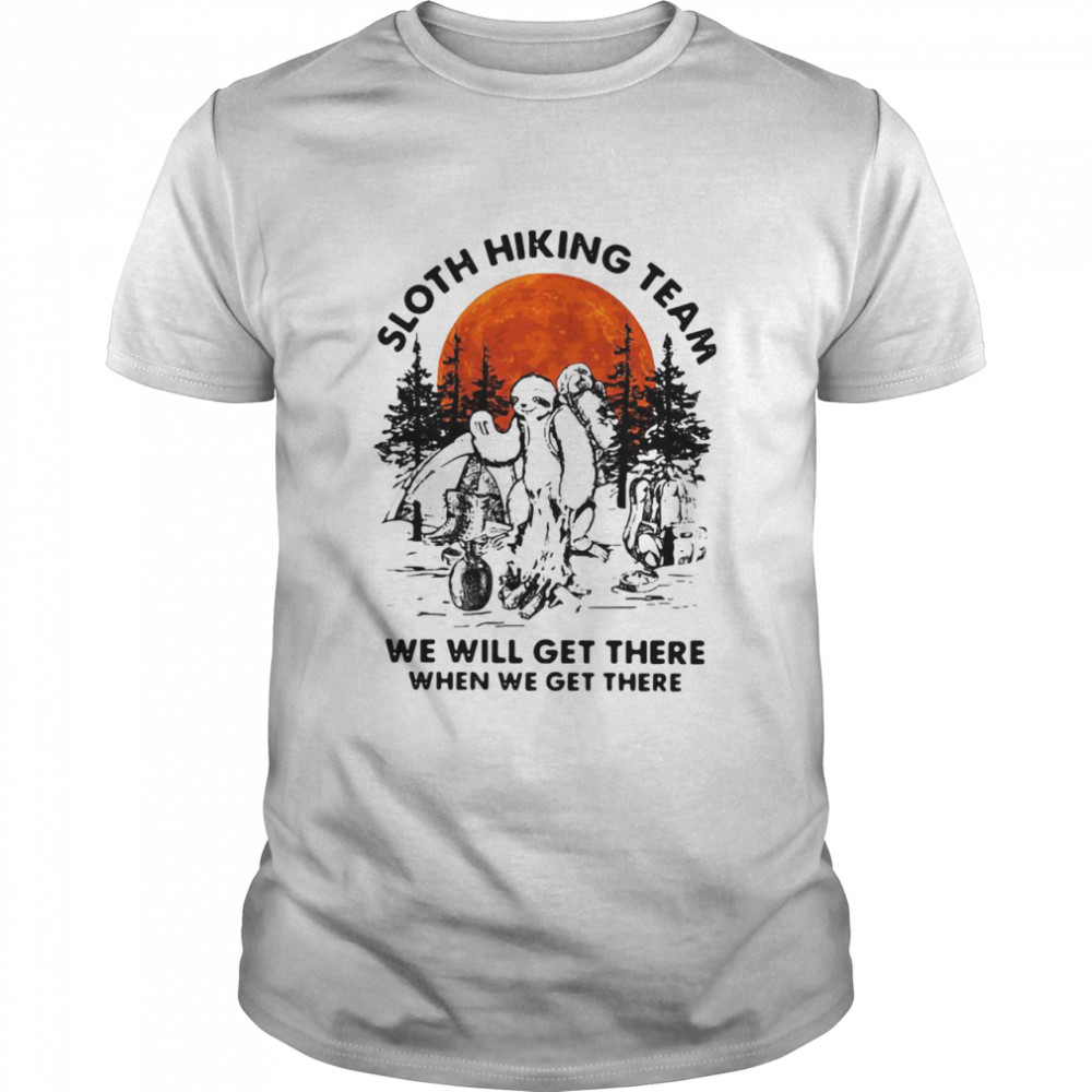 Sloth Hiking Team We Will Get There When We Get There shirt