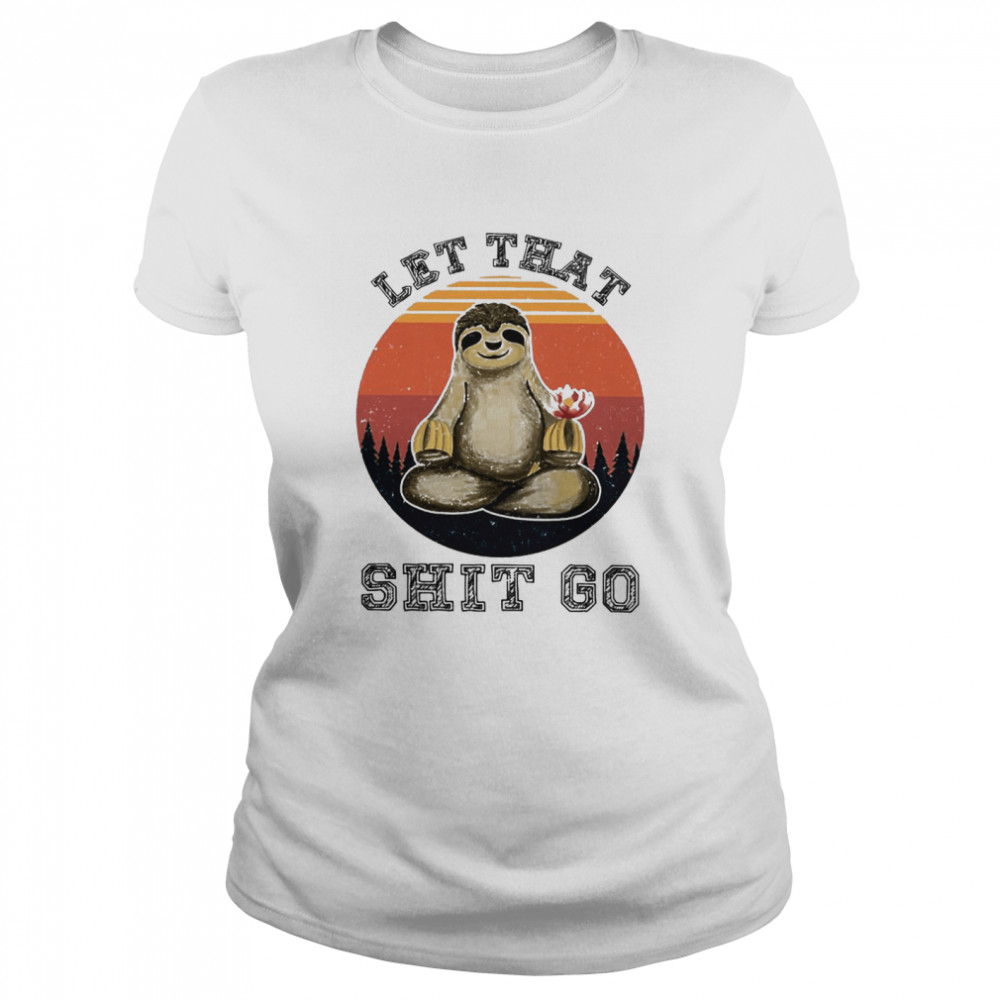 Sloth Let That Shit Go  Classic Women's T-shirt