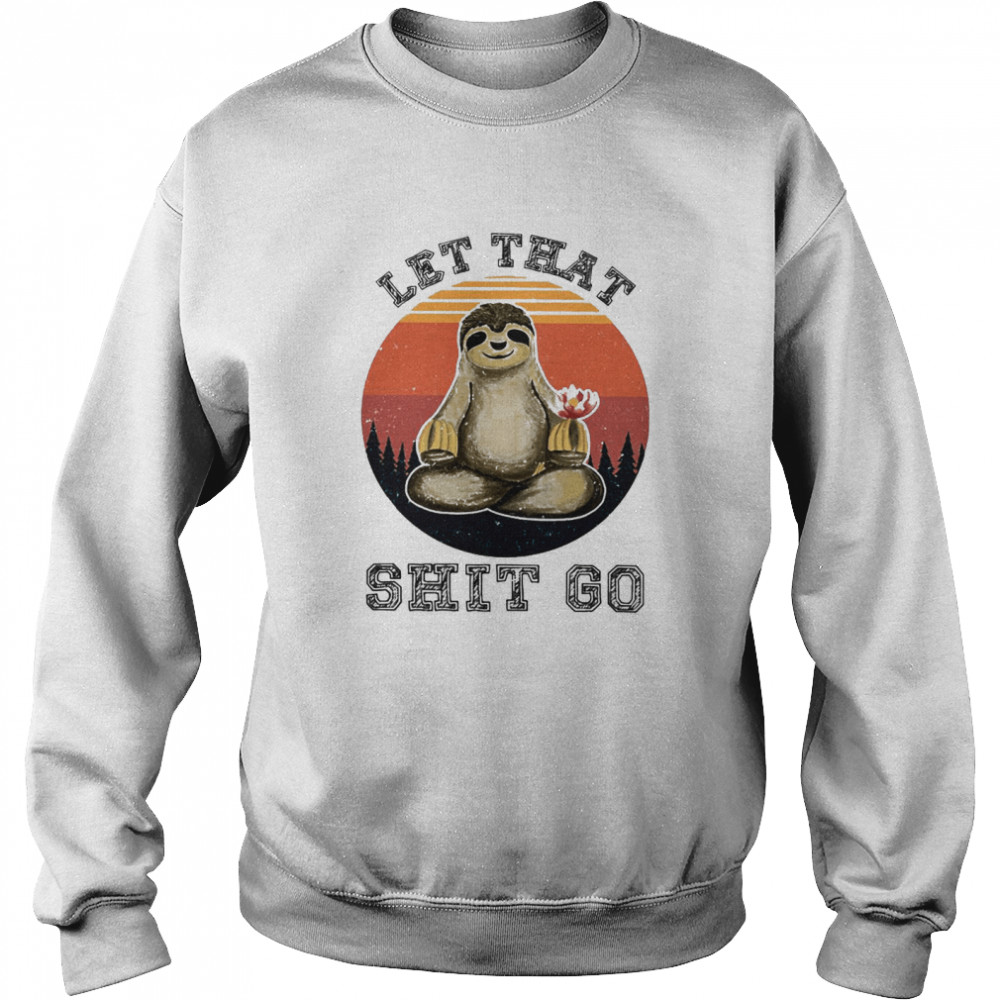 Sloth Let That Shit Go  Unisex Sweatshirt