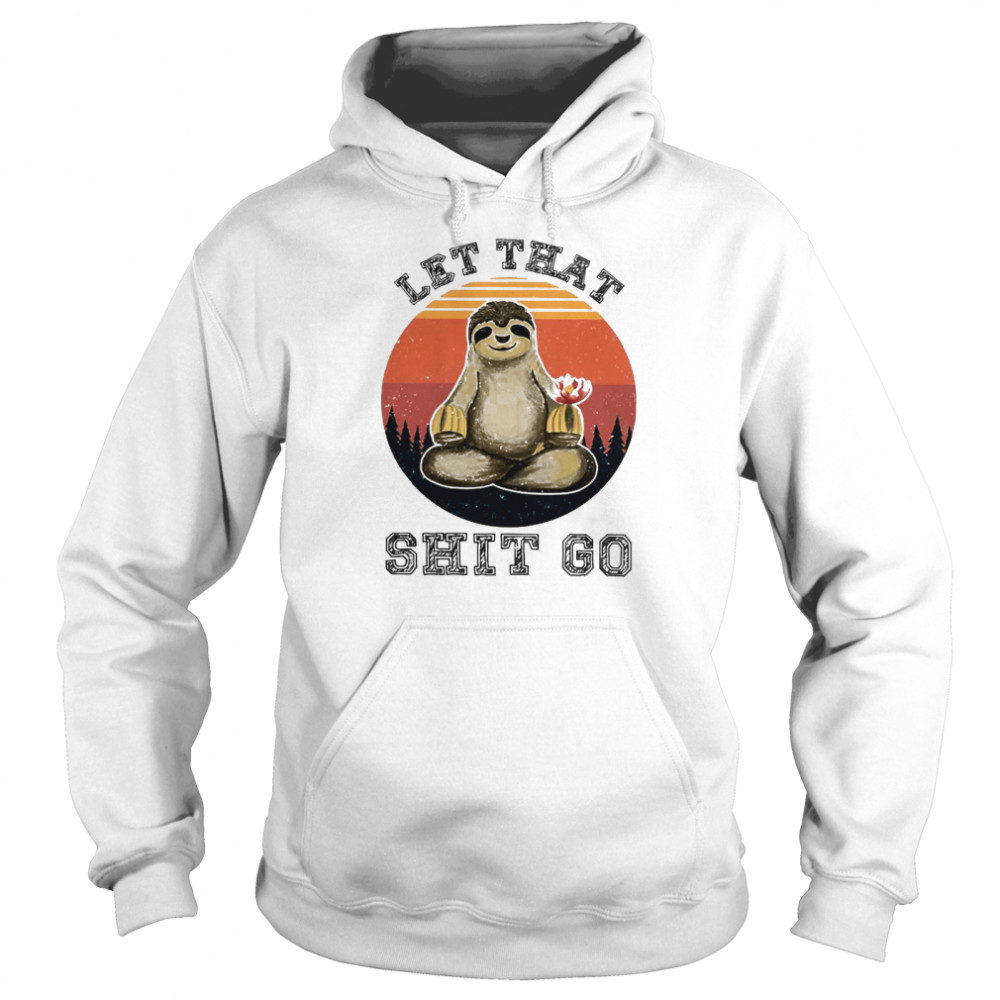 Sloth Let That Shit Go  Unisex Hoodie