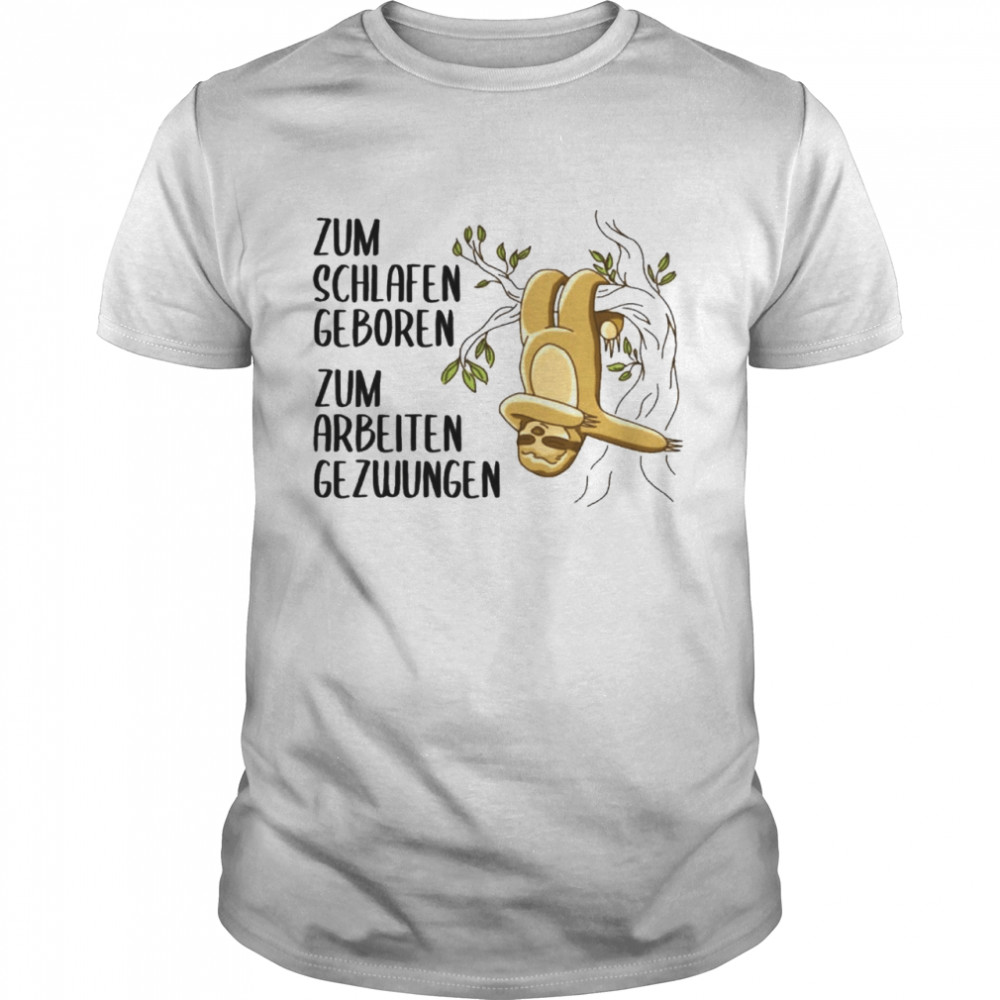 Sloth zum schlafen geboren zum arbeiten gezwungen shirt