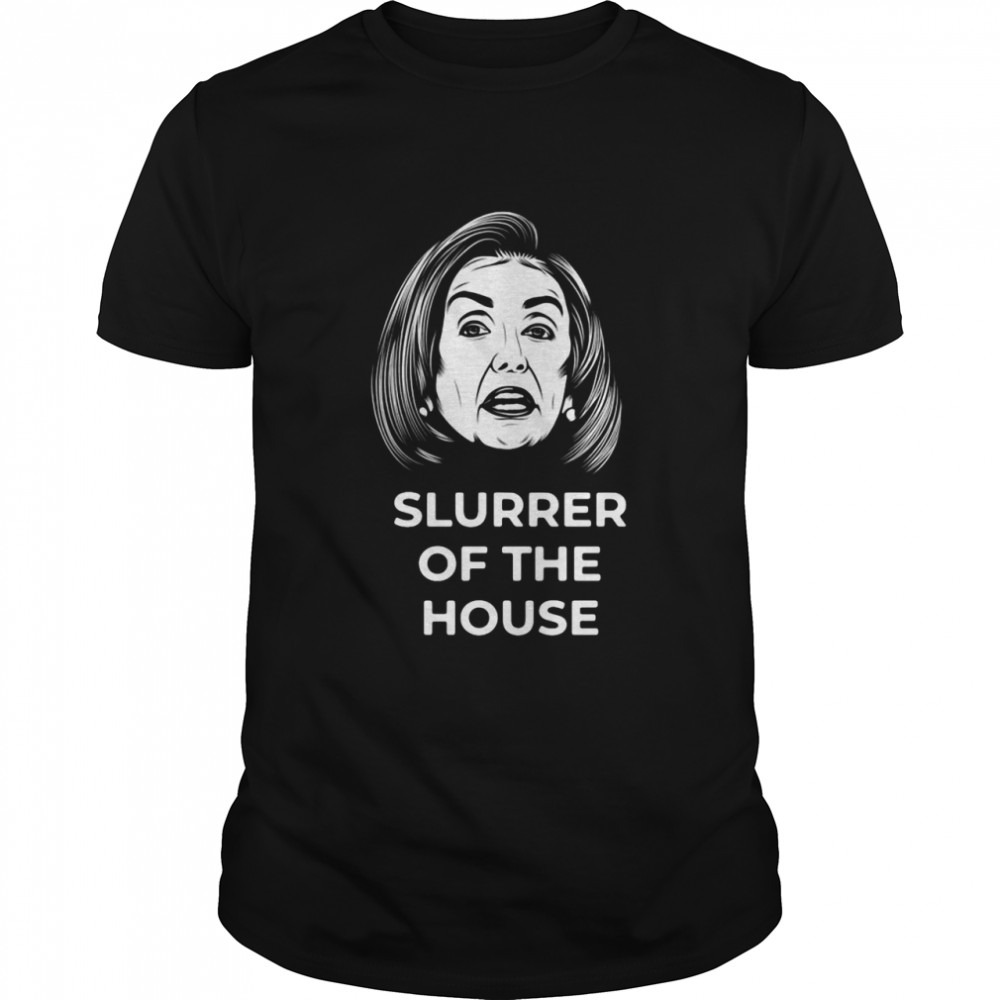 Slurrer Of The House shirt