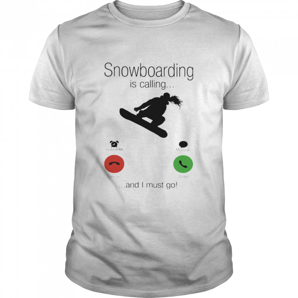 SnowBoarding Is Calling And I Must Go Skiers shirt