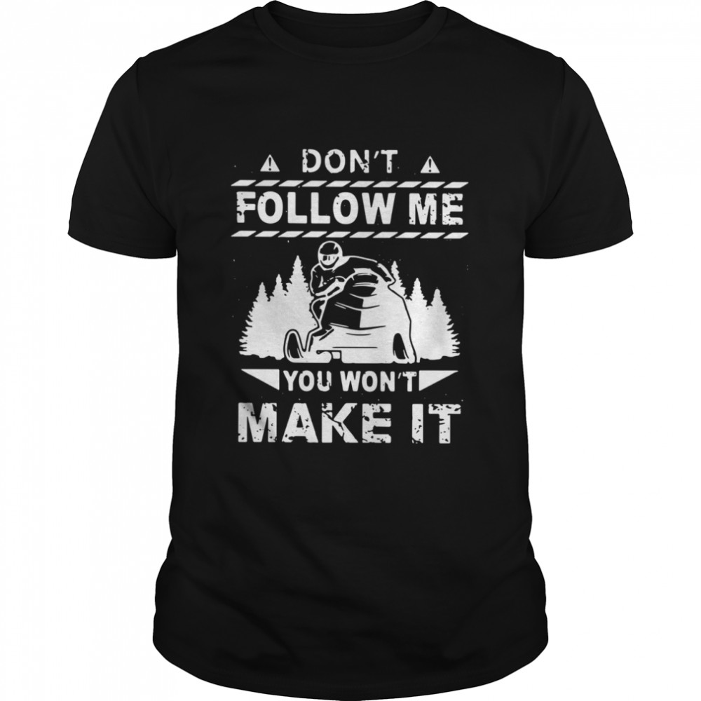 Snowmobile Don’t Follow Me You Won’t Make It shirt