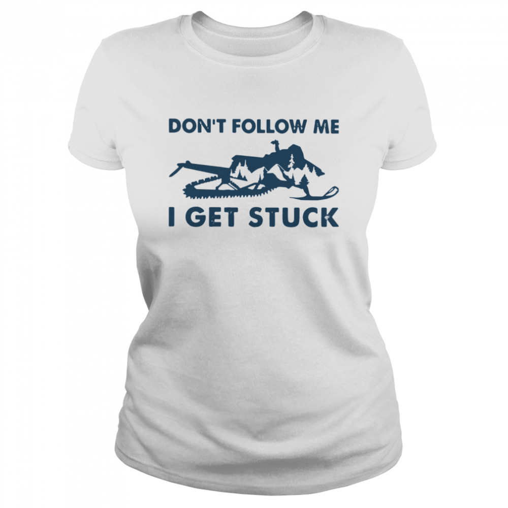 Snowmobiling Don't Follow Me I Get Stuck  Classic Women's T-shirt