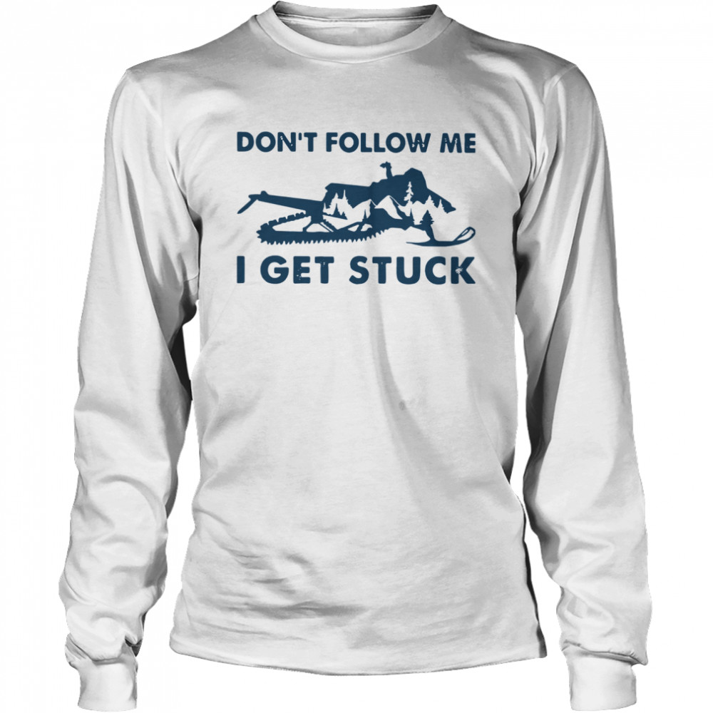 Snowmobiling Don't Follow Me I Get Stuck  Long Sleeved T-shirt