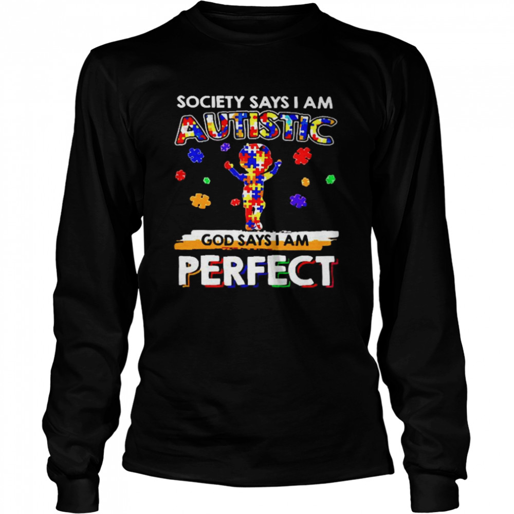 Society says I am Autistic God say I am perfect  Long Sleeved T-shirt