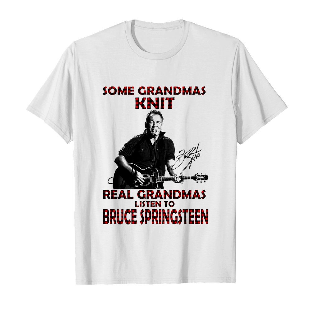 Some Grandmas Knit Real Grandmas Listen To Bruce Springsteen shirt