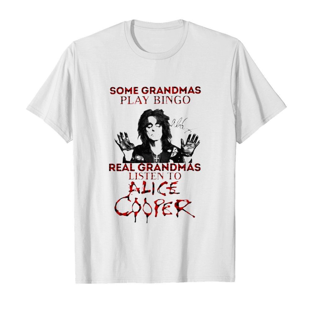 Some Grandmas Play Bingo Real Grandmas Listen To Alice Cooper Signatures shirt