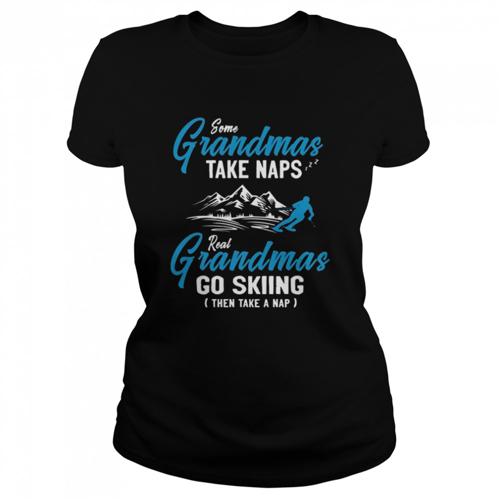 Some Grandmas Take Naps Real Grandmas Go Skiing Then Take A Nap  Classic Women's T-shirt