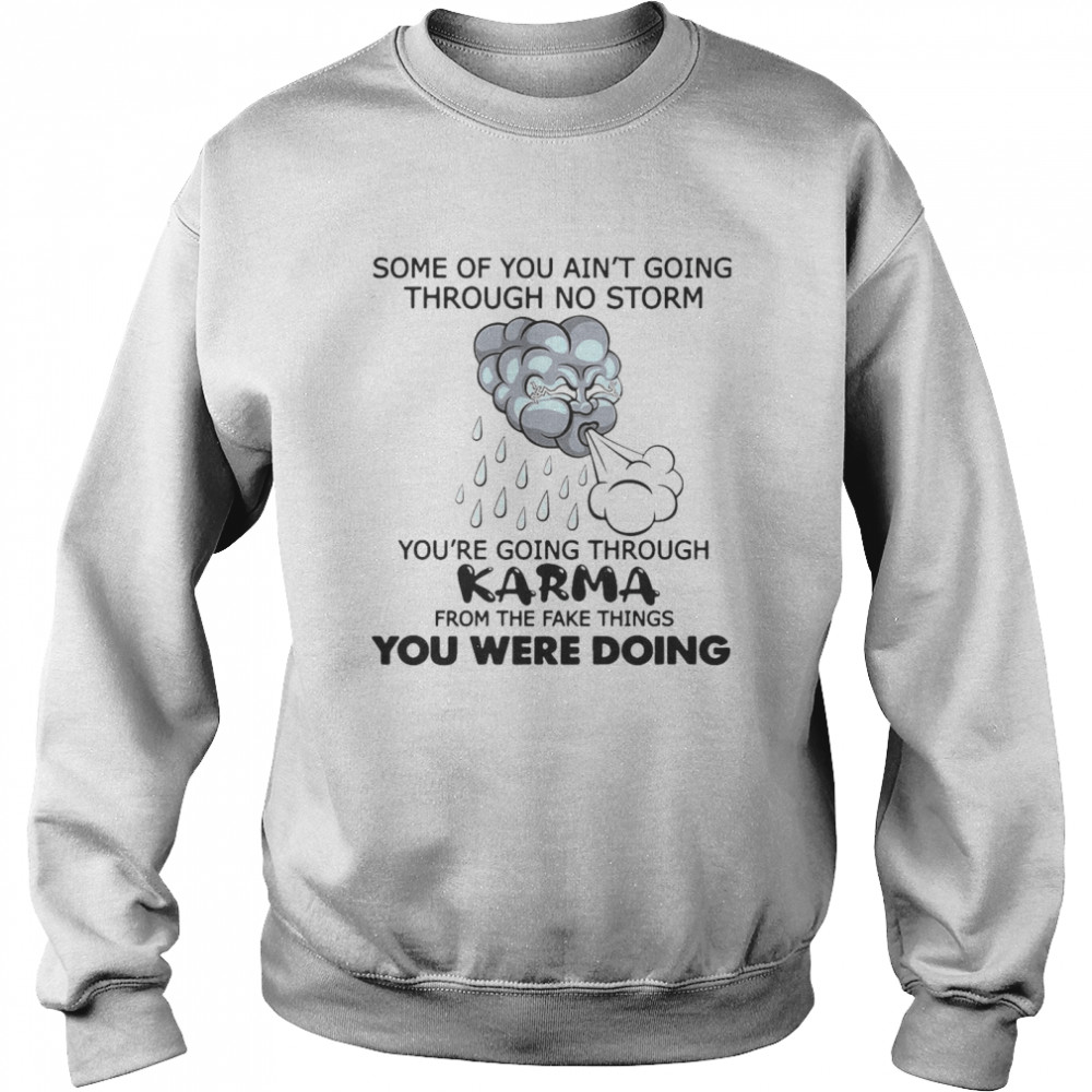 Some Of You Ain’t Going Through No Storm You’re Going Through Karma From The Fake Things You Were Doing  Unisex Sweatshirt