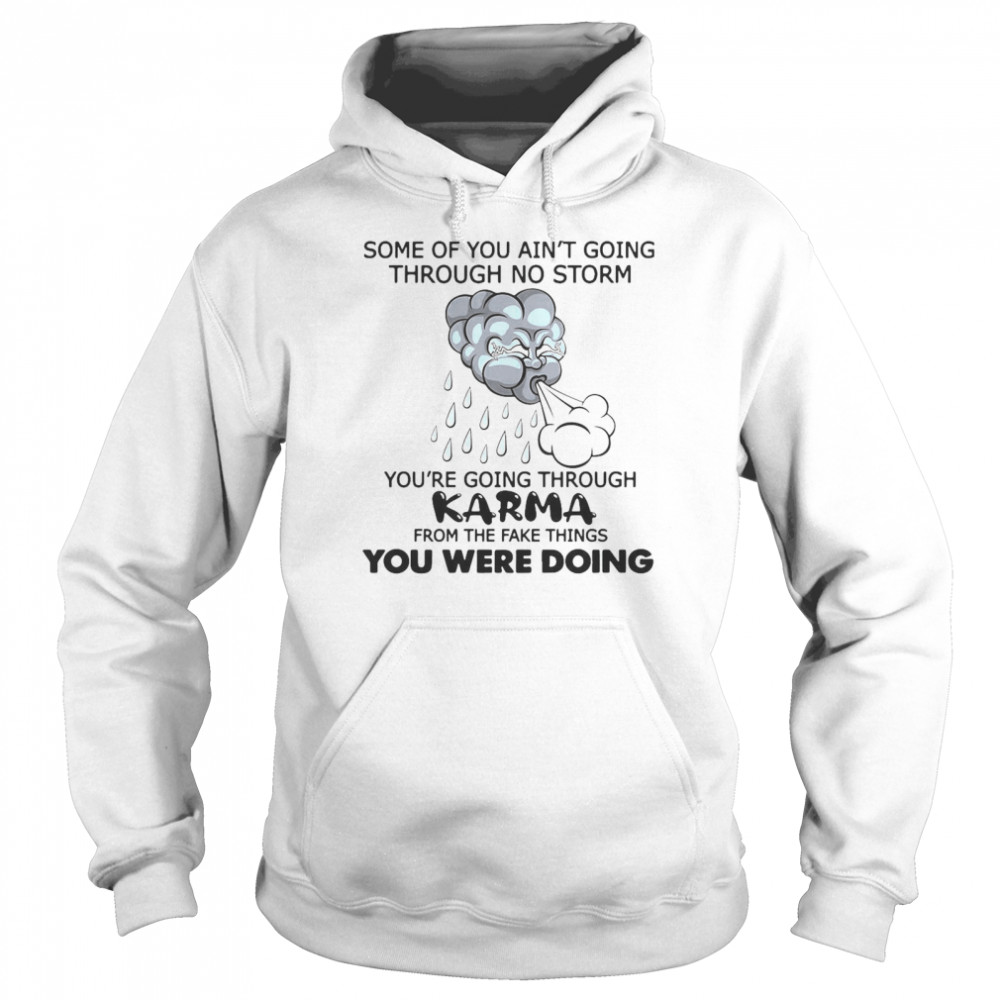 Some Of You Ain’t Going Through No Storm You’re Going Through Karma From The Fake Things You Were Doing  Unisex Hoodie