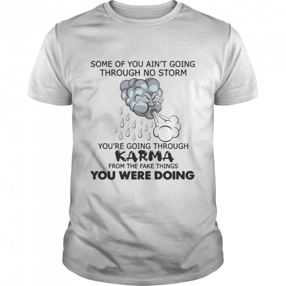 Some Of You Ain’t Going Through No Storm You’re Going Through Karma From The Fake Things You Were Doing  Classic Men's T-shirt