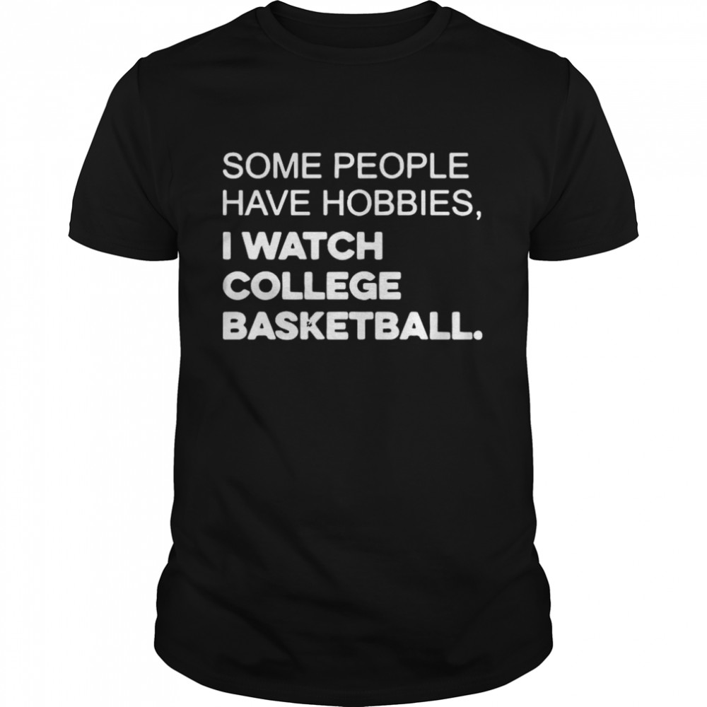 Some People Have Hobbies I Watch College Basketball shirt