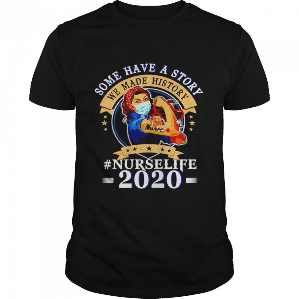 Some have a story we made history Nurse Life 2020 shirt