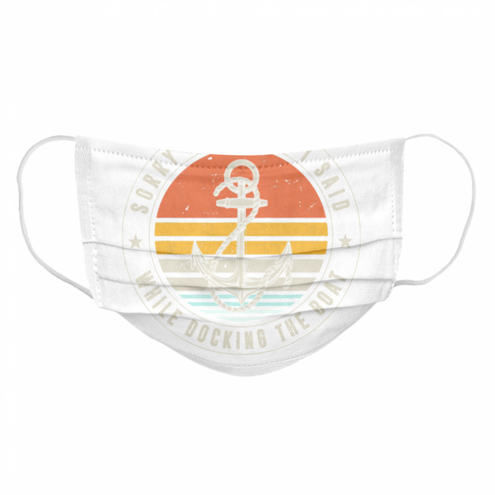 Sorry For What I Said While Docking The Boat Boat Captain Vintage  Cloth Face Mask