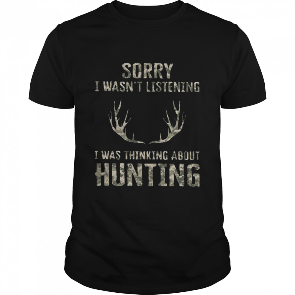 Sorry I Wasnt Listening I Was Thinking About Hunting shirt