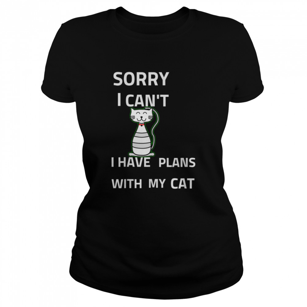 Sorry I cant I have Plans With my cat  Classic Women's T-shirt