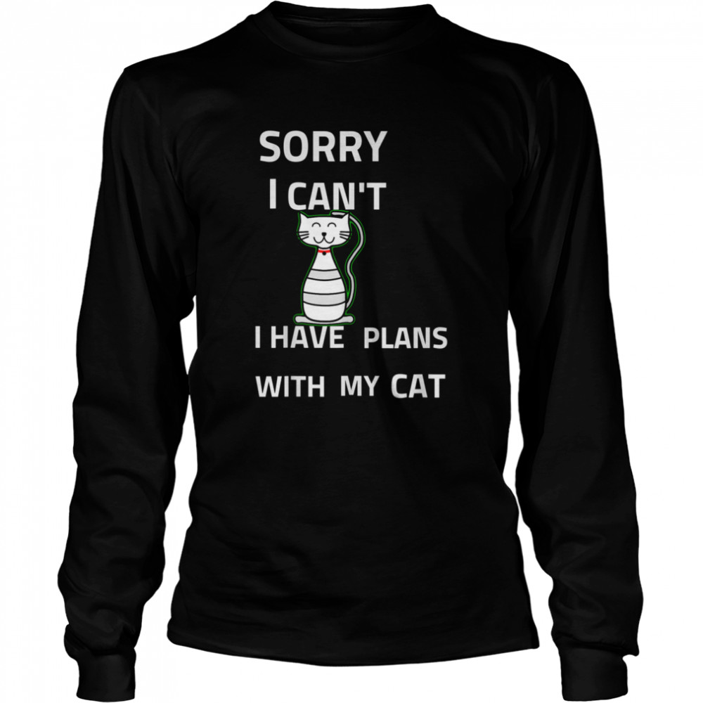 Sorry I cant I have Plans With my cat  Long Sleeved T-shirt