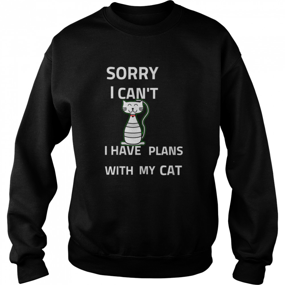 Sorry I cant I have Plans With my cat  Unisex Sweatshirt