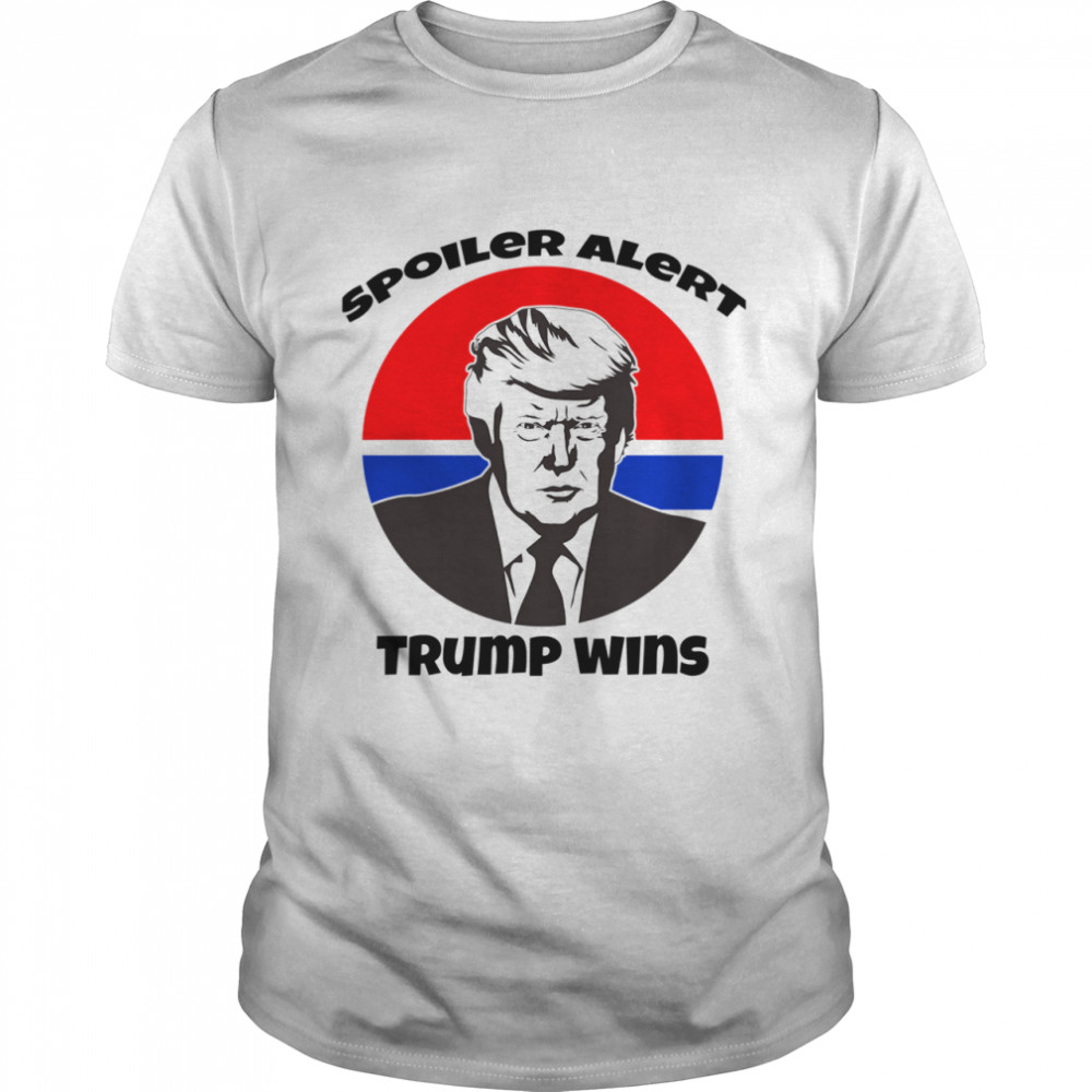 Spoiler Alert Trump Wins President Election shirt