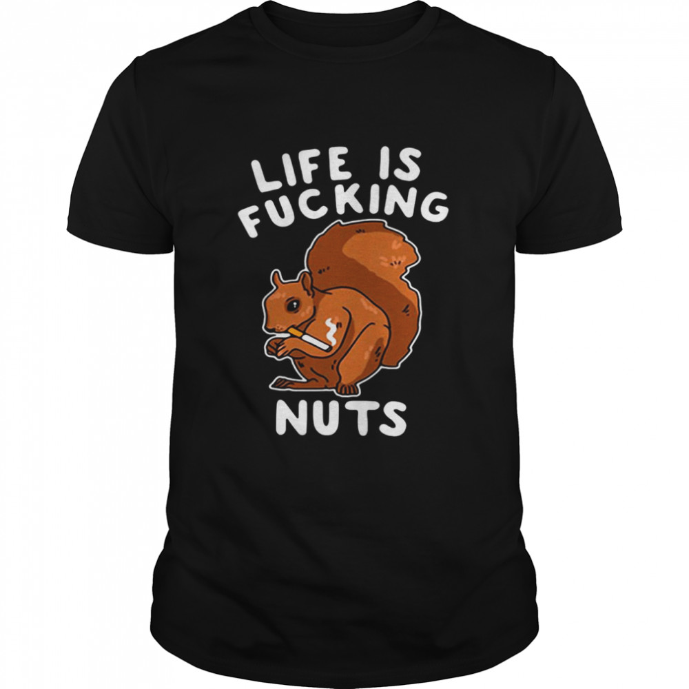 Squirrel Smoking Life Is Fucking Nuts shirt