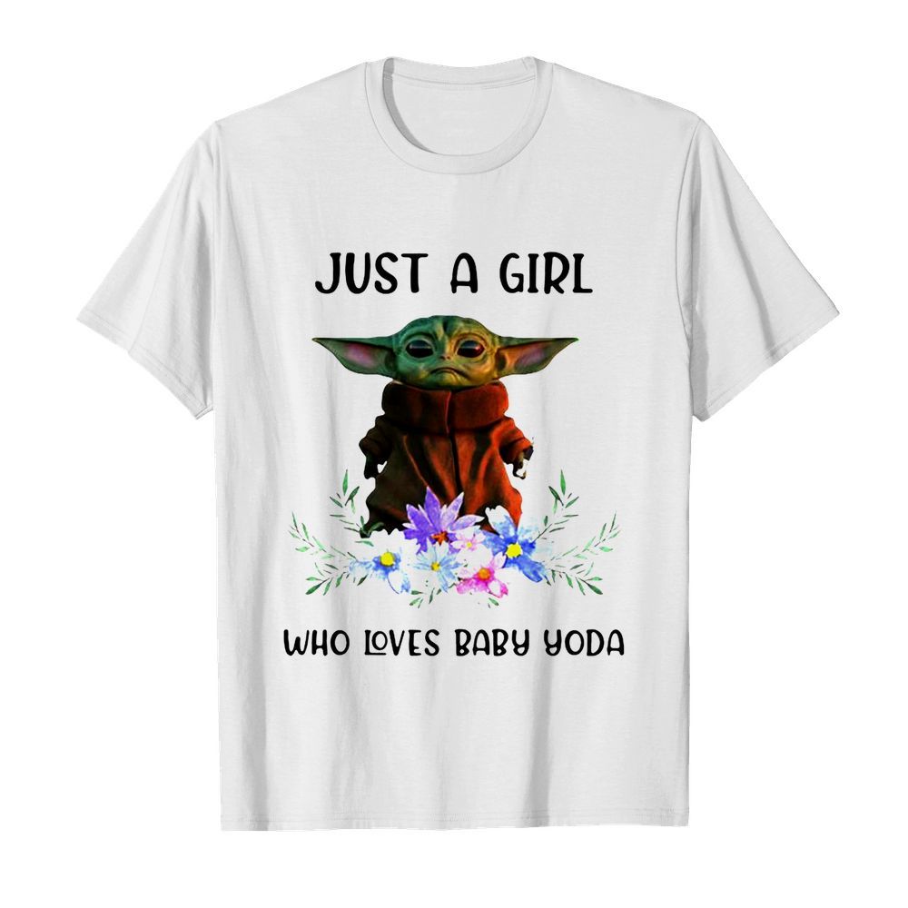 Star Wars Baby Yoda Just A Girl Who Loves Baby Yoda shirt