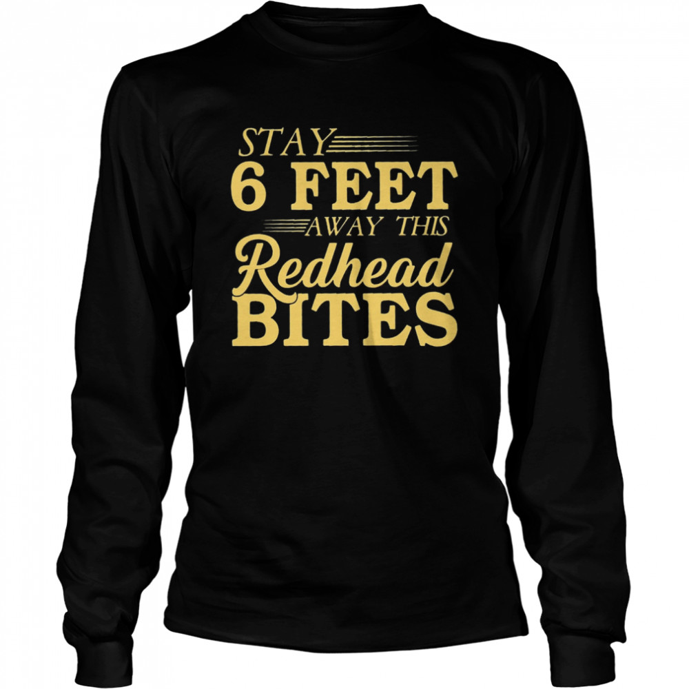 Stay 6 feet away this Redhead Bites t Long Sleeved T-shirt