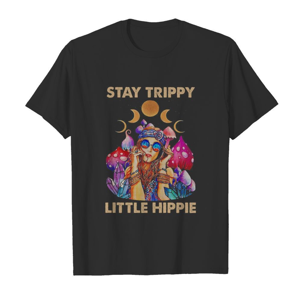 Stay Trippy Little Hippie shirt