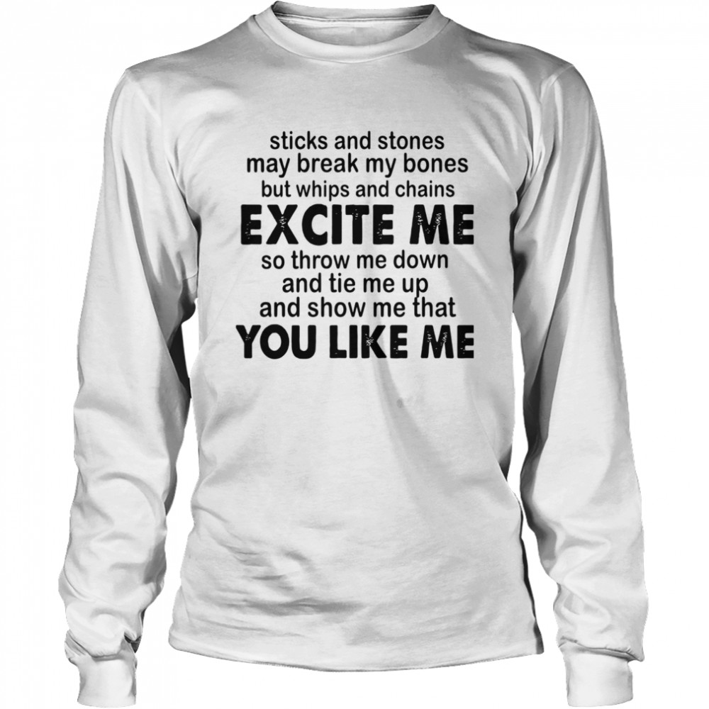 Sticks And Stones May Break My Bones But Whips And Chains Excite Me  Long Sleeved T-shirt