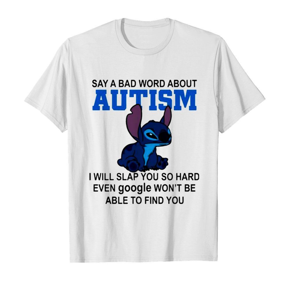 Stitch Say A Bad Word About Autism I Will Slap You So Hard shirt