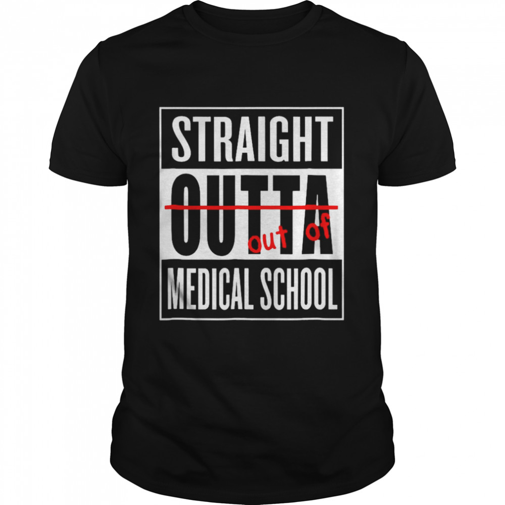 Straight Outta Medical School Shirt Funny Graduate shirt