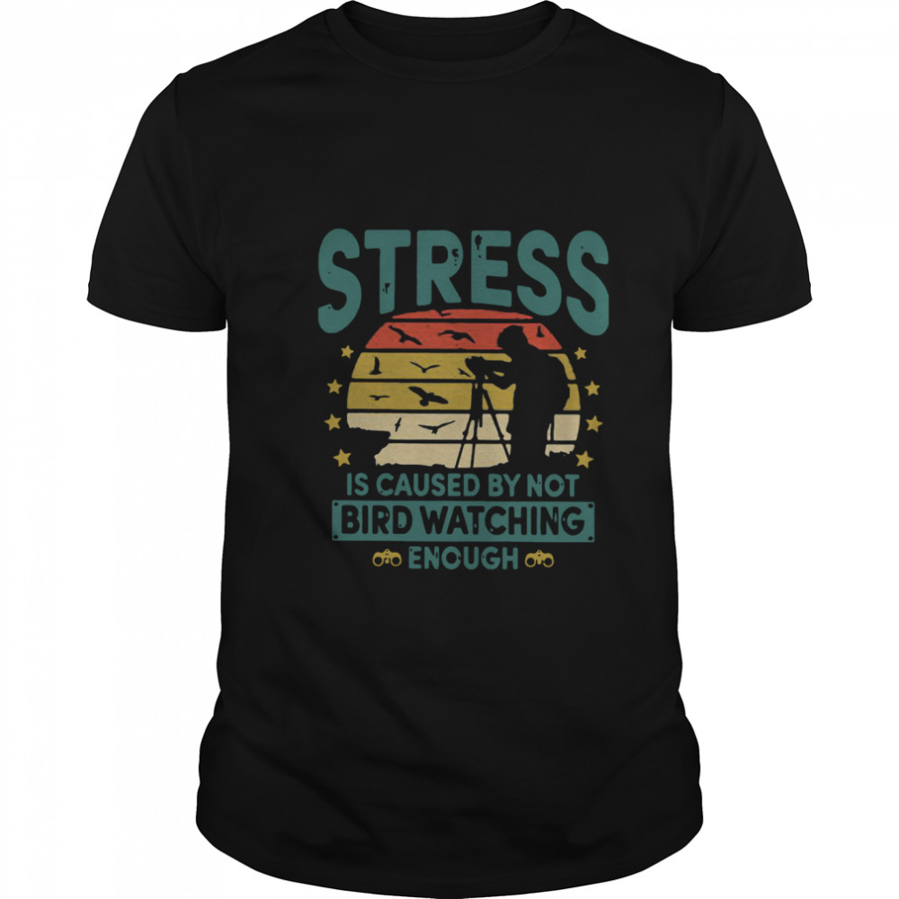 Stress Is Caused By Not Bird Watching Enough Vintage shirt