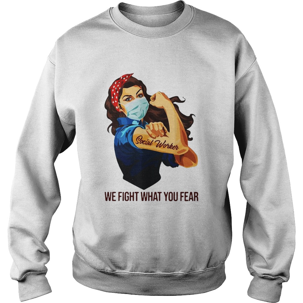 Strong Woman Social Worker We Fight What You Fear  Sweatshirt