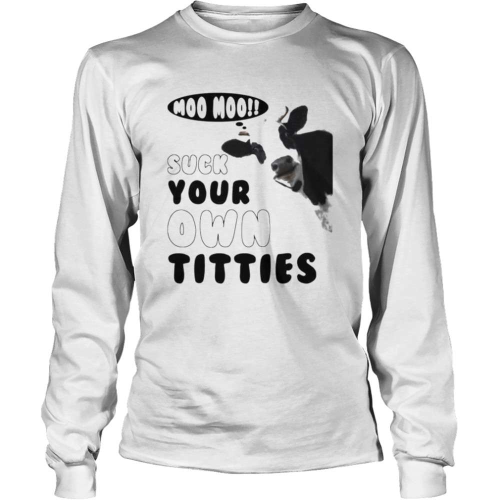 Suck your own titties cow  Long Sleeved T-shirt