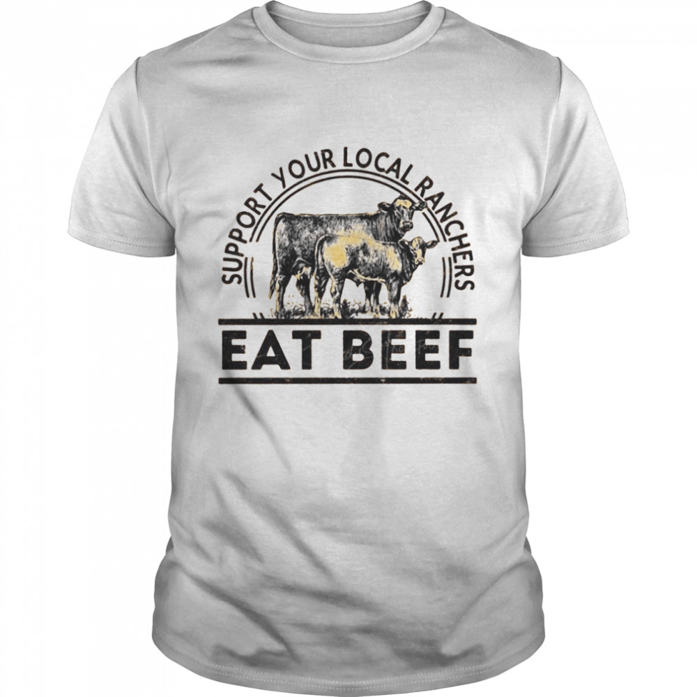 Support Your Local Ranchers Eat Beef shirt